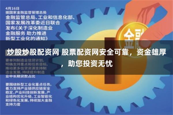 炒股炒股配资网 股票配资网安全可靠，资金雄厚，助您投资无忧