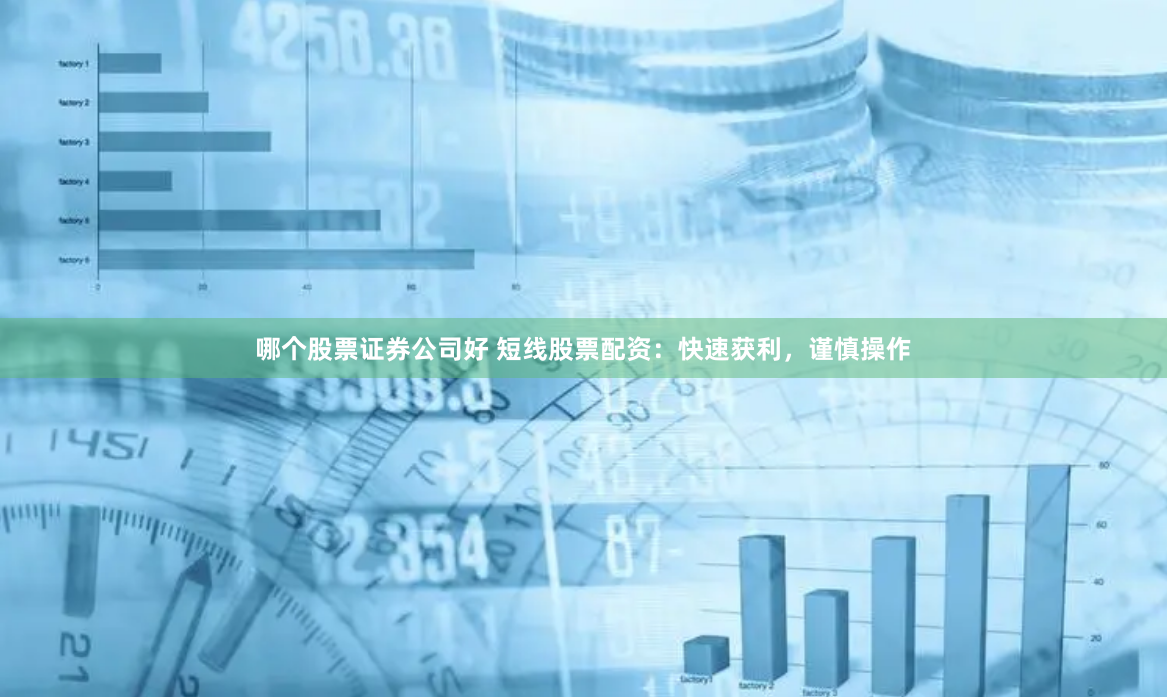 哪个股票证券公司好 短线股票配资：快速获利，谨慎操作