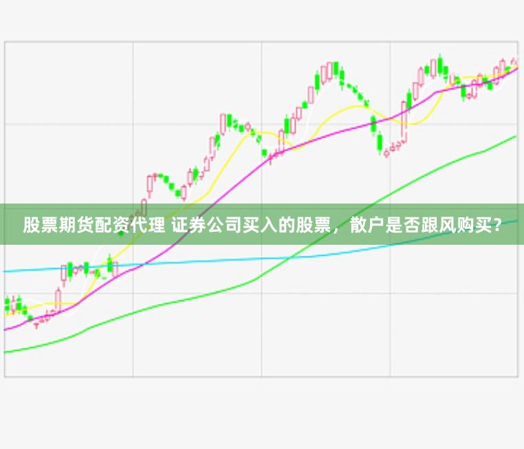 股票期货配资代理 证券公司买入的股票，散户是否跟风购买？