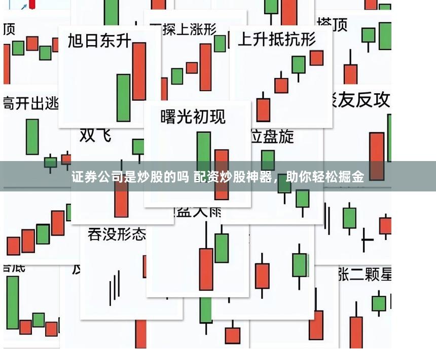 证券公司是炒股的吗 配资炒股神器，助你轻松掘金