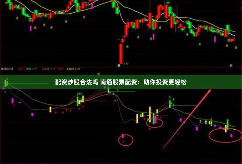 配资炒股合法吗 南通股票配资：助你投资更轻松