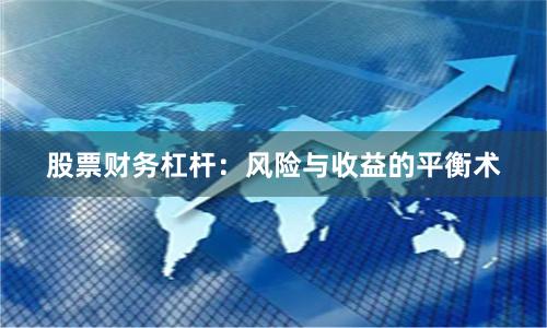 股票财务杠杆：风险与收益的平衡术