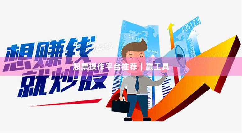 股票操作平台推荐｜赢工具
