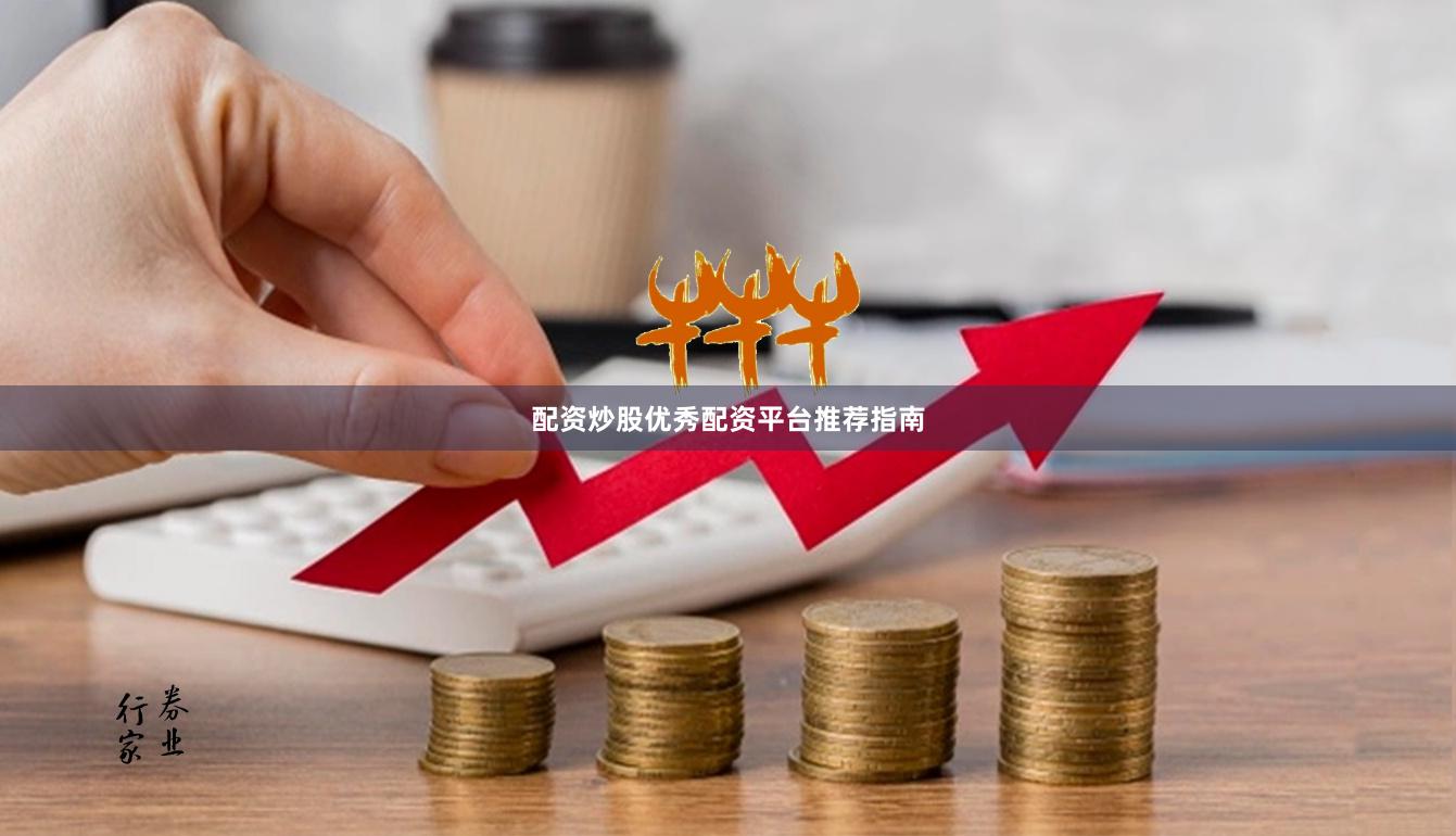 配资炒股优秀配资平台推荐指南