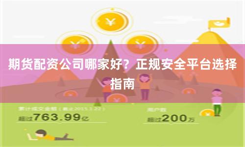 期货配资公司哪家好？正规安全平台选择指南